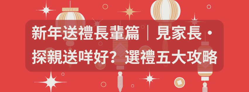 新年送禮長輩篇｜見家長探親送咩好？選禮五大攻略