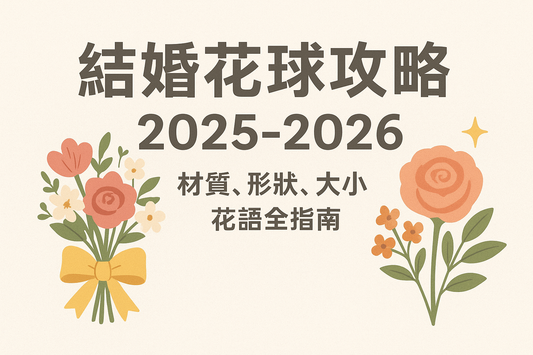結婚花球攻略 2025-2026：材質、形狀、大小、花語全指南