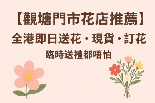 🌸 【觀塘門市花店推薦】全港即日送花・現貨・訂花 | 臨時送禮都唔怕